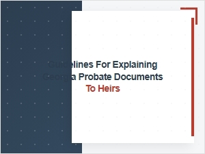 Guidelines for Explaining Georgia Probate Documents to Heirs