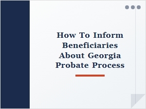 How to Inform Beneficiaries About Georgia Probate Process