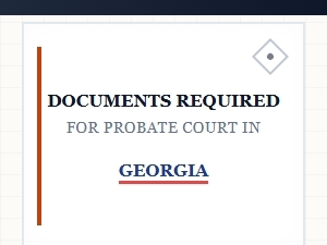 Documents Required for Probate Court in Georgia
