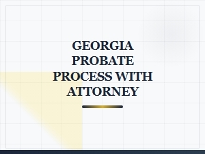 Georgia Probate Process with Attorney Legal Representation