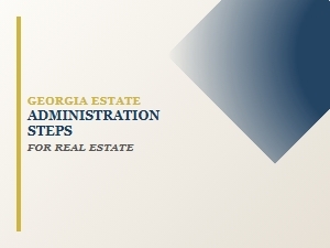 Georgia Estate Administration Steps for Real Estate