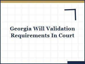 Georgia Will Validation Requirements in Court Cases
